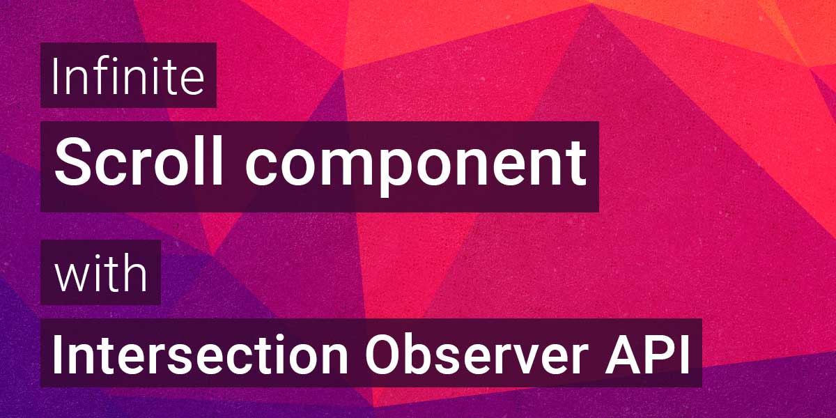 Build an Infinite Scroll component using Intersection Observer API