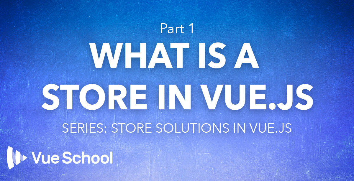What is a Store in Vue.js?