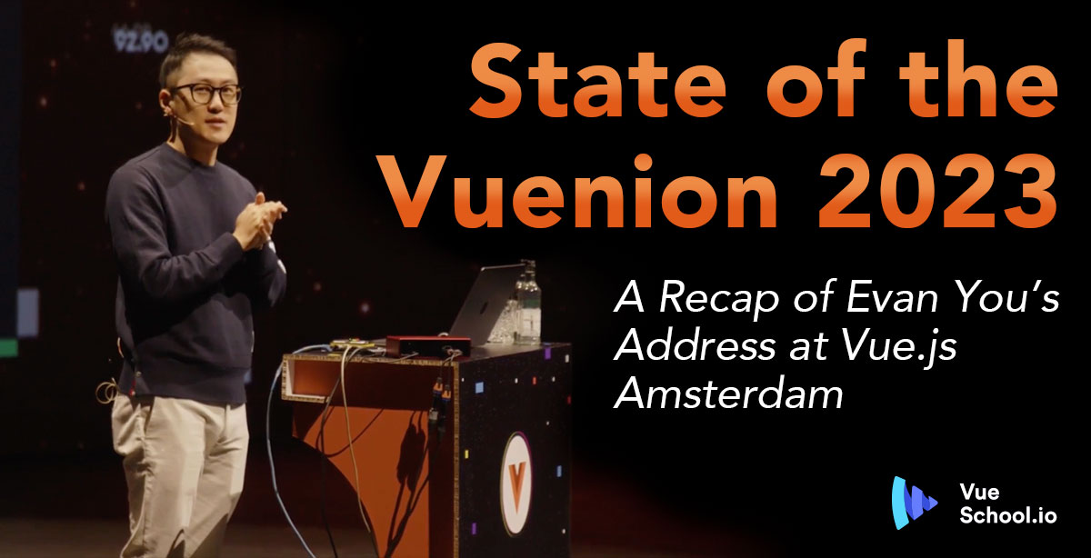 State of the Vuenion 2023: A Recap of Evan You’s Address at Vue.js Amsterdam 2023